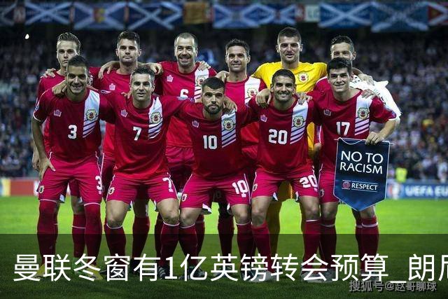 曼联冬窗有1亿英镑转会预算 朗尼克点名要这两人